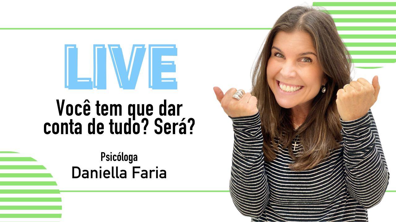 LIVE - Não Consigo Dar Conta De Tudo - Psicóloga Daniella Faria