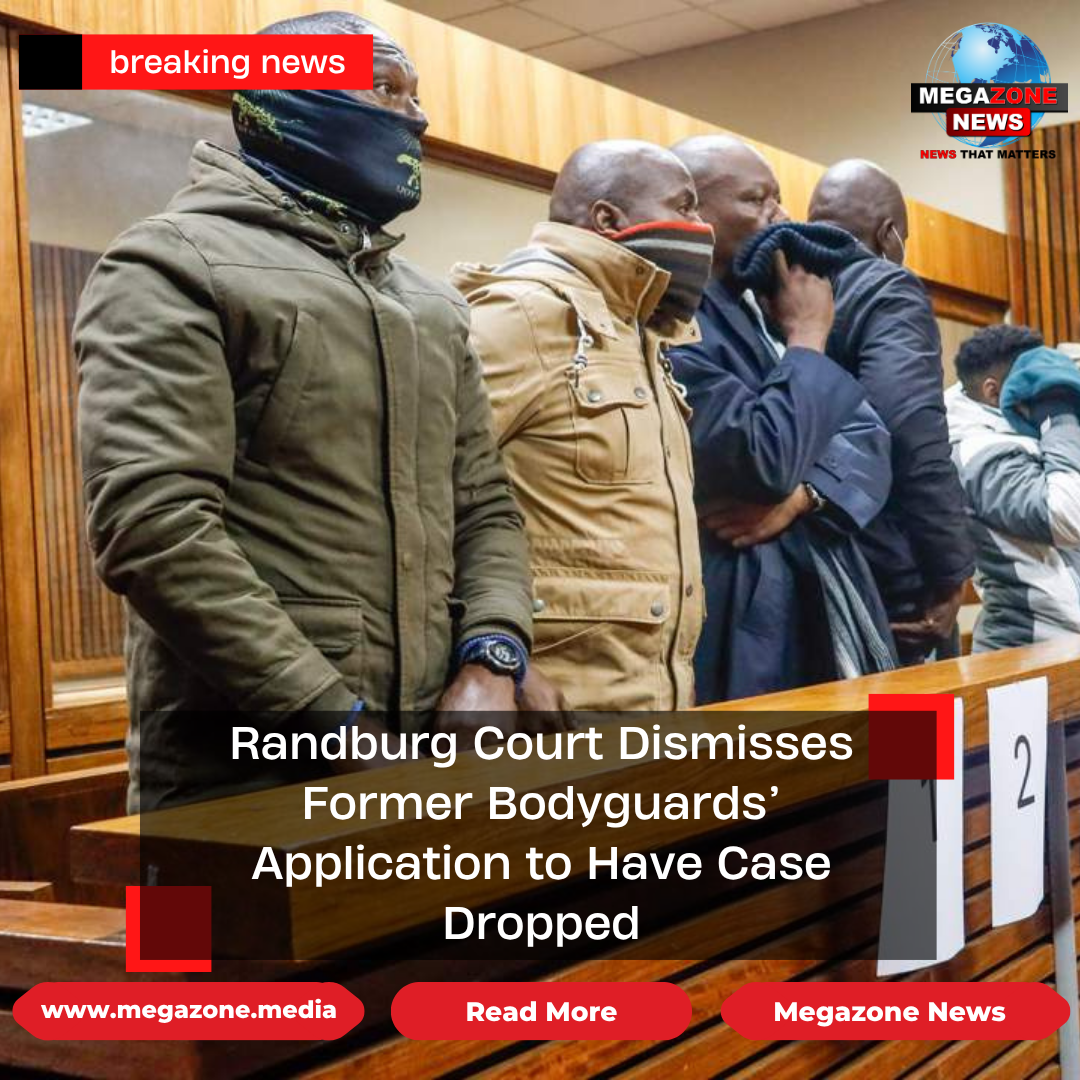 Randburg Court Dismisses Former Bodyguards’ Application to Have Case ...