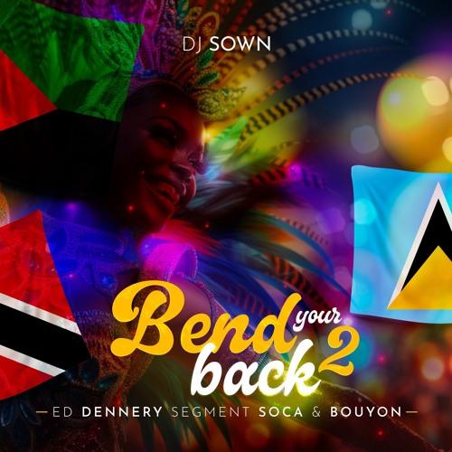Dj Sown - Bend Your Back 2 ED "Dennery Segment x Soca x Bouyon"