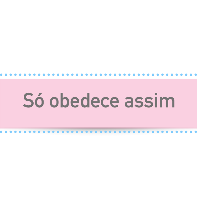 Só obedece assim!