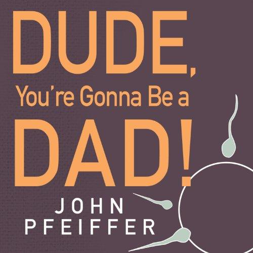Dude, You’re Gonna Be A Dad! How to Get (Both of You) Through the Next 9 Months