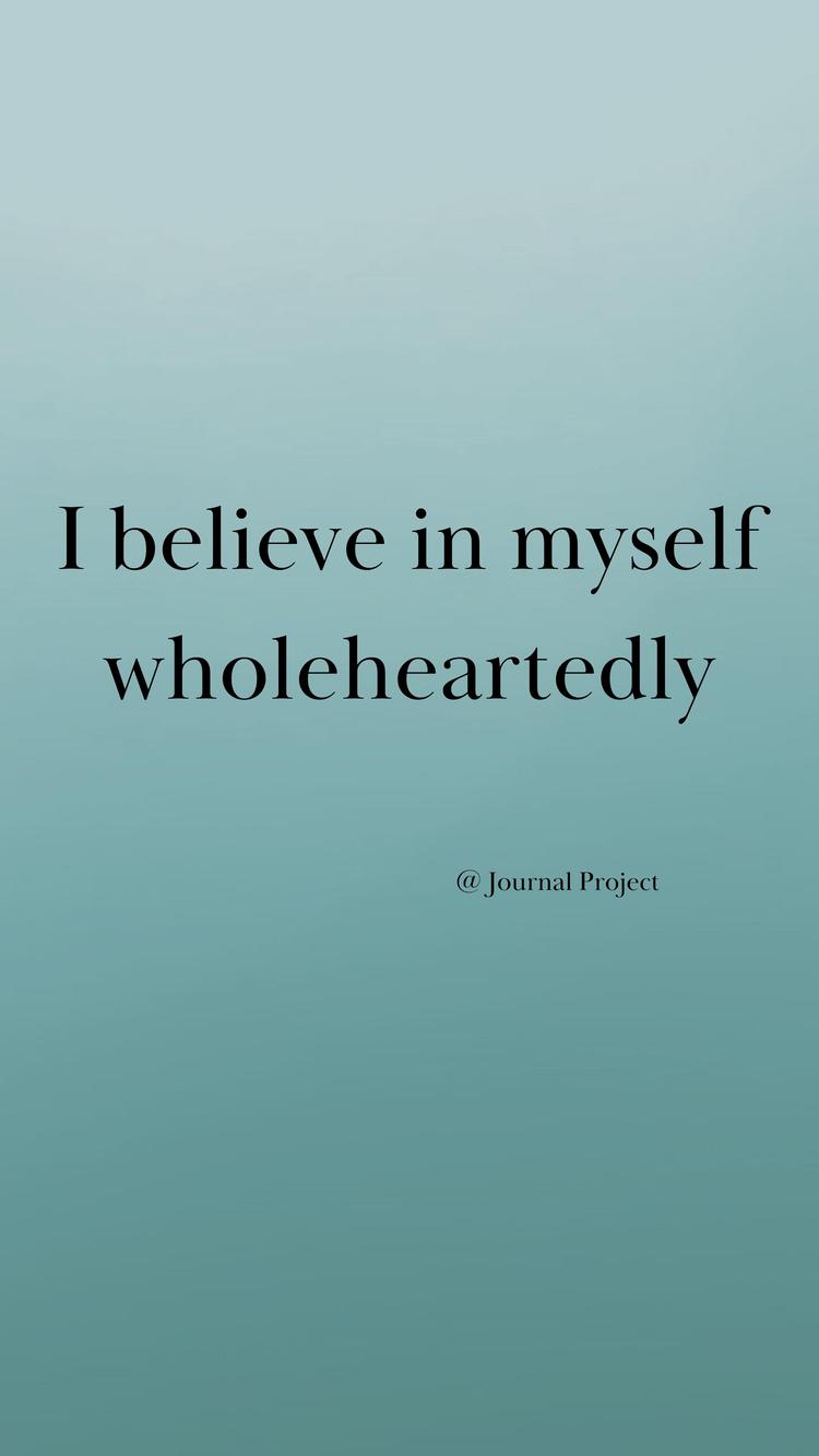 I believe in myself wholeheartedly