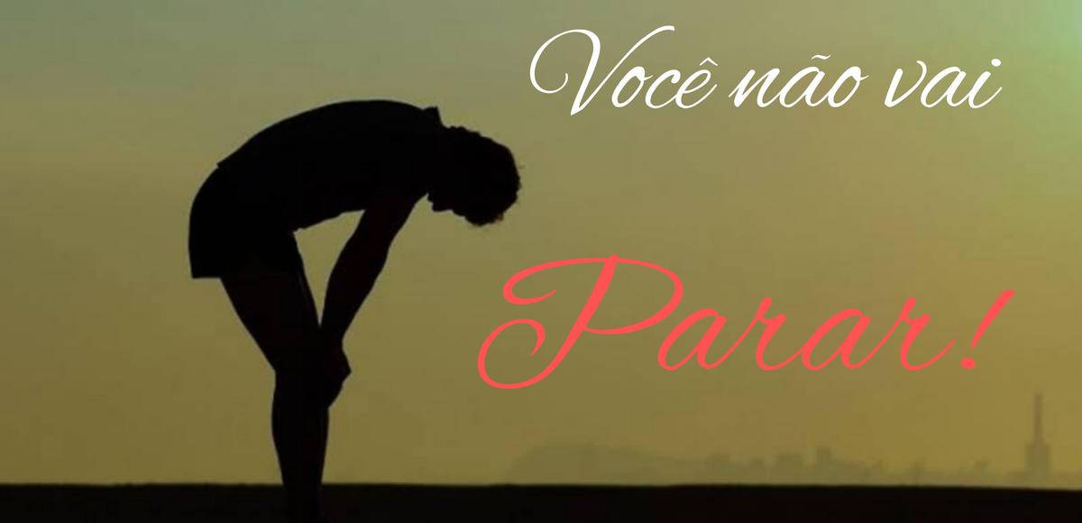 Você não vai parar!