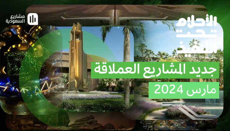  الأحلام تحت التنفيذ - جديد المشاريع العملاقة مارس 2024
