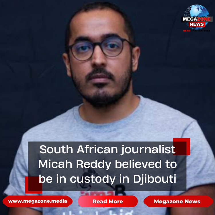 South African journalist Micah Reddy believed to be in custody in Djibouti