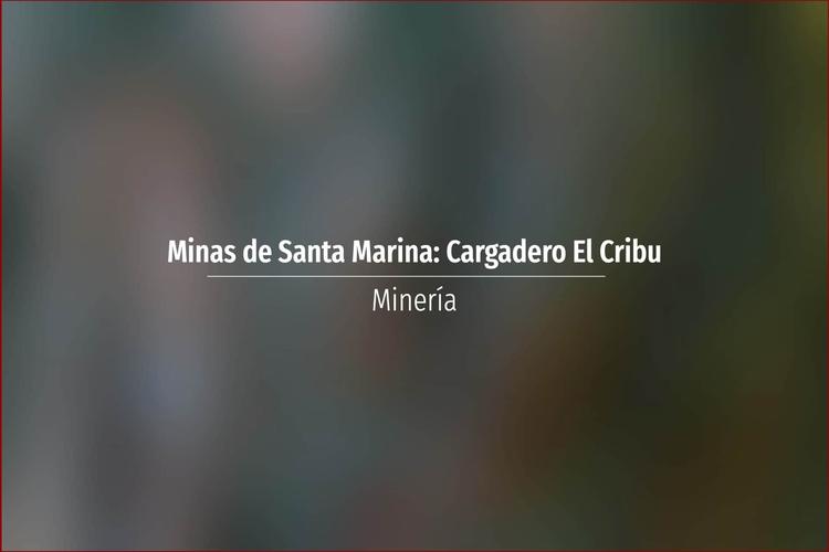 Minas de Santa Marina: Cargadero El Cribu