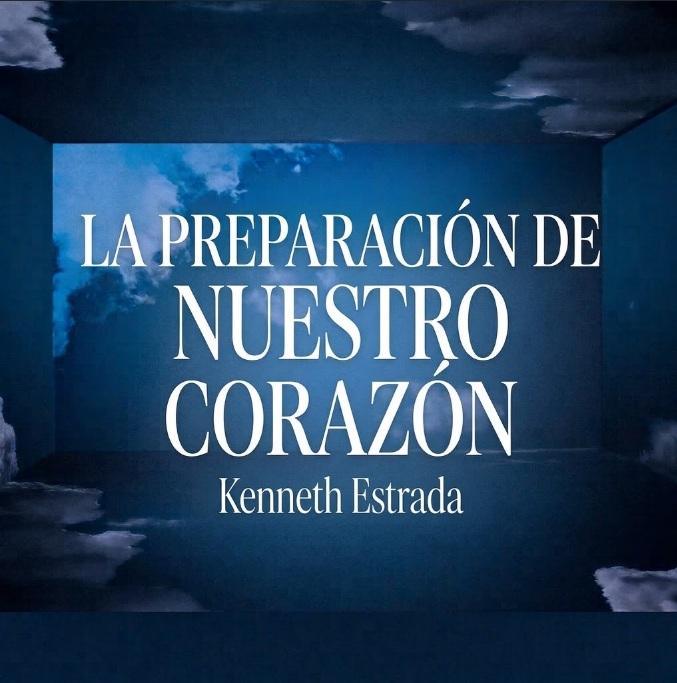 LA PREPARACIÓN DE NUESTRO CORAZÓN KENNETH ESTRADA