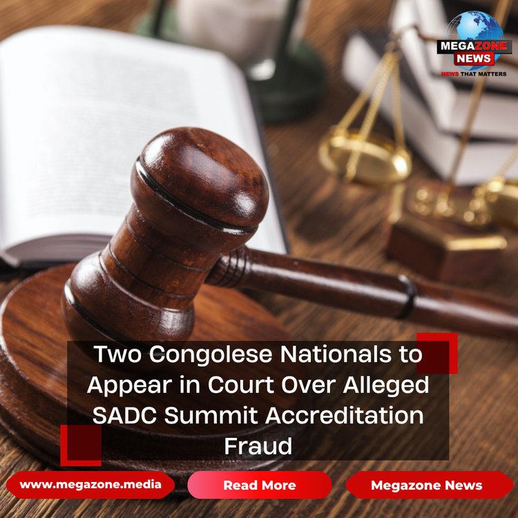 Two Congolese Nationals to Appear in Court Over Alleged SADC Summit Accreditation Fraud