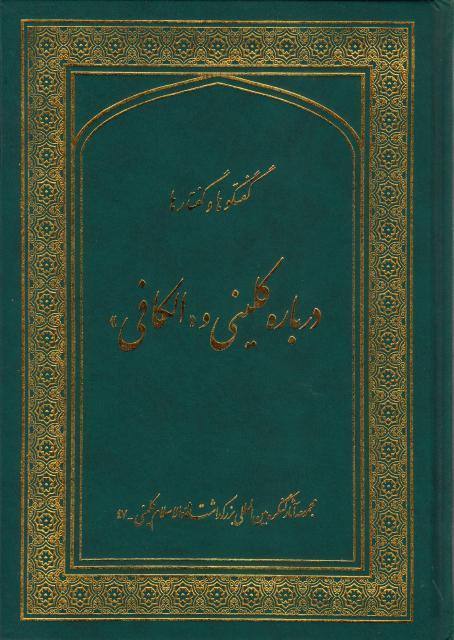 گفتگوها وگفتارها درباره ي کليني و(الکافي)