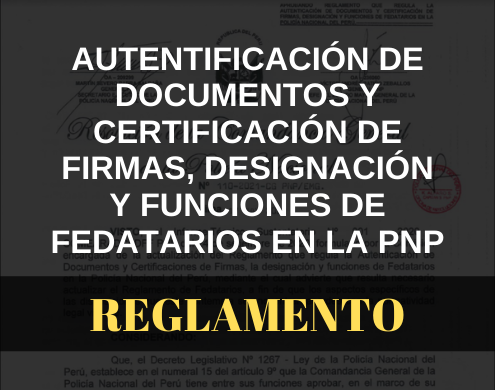 Reglamento que regula la autenticación de documentos y certificación de firmas, designación y funciones de fedatarios en la PNP