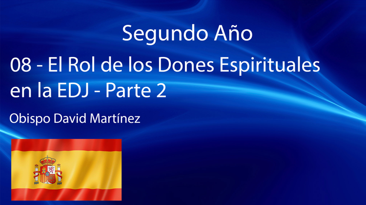 08 - El Rol de los Dones Espirituales en la EDJ Parte 2 - Obispo David Martínez