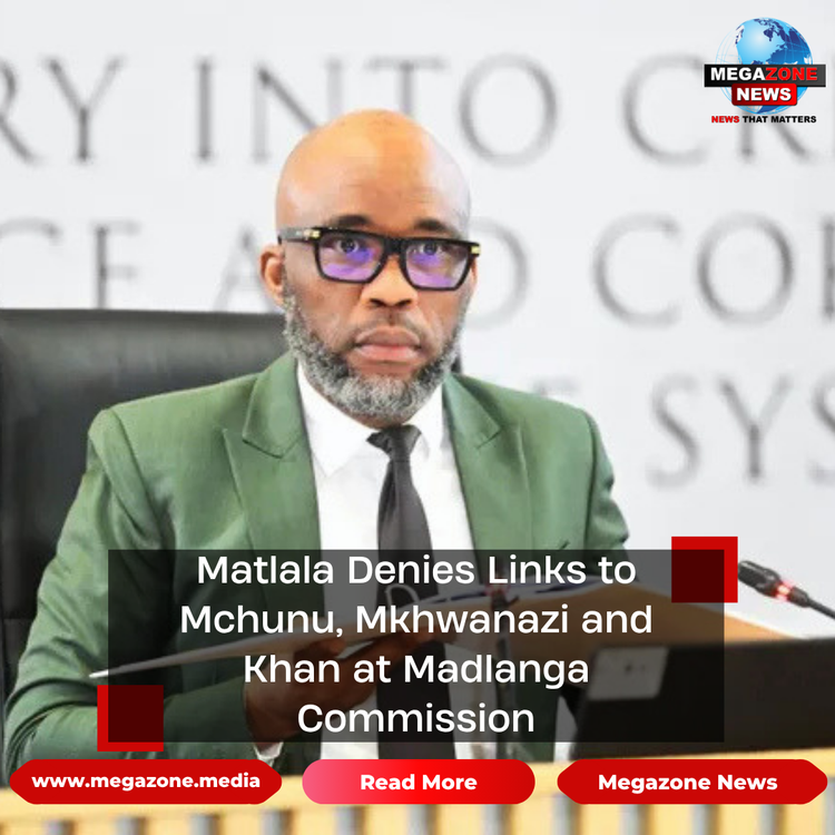 Matlala Denies Links to Mchunu, Mkhwanazi and Khan at Madlanga Commission