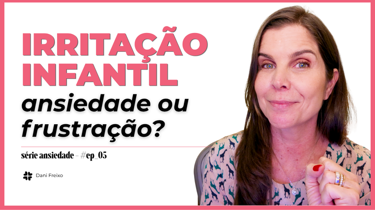 FILHO IRRITADO sem motivo: é ansiedade infantil ou frustração? Série Ansiedade Ep. 5