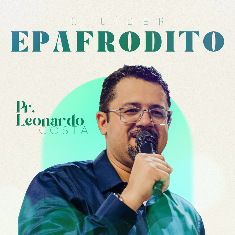 O Líder Epafrodito – Pr. Leonardo Costa