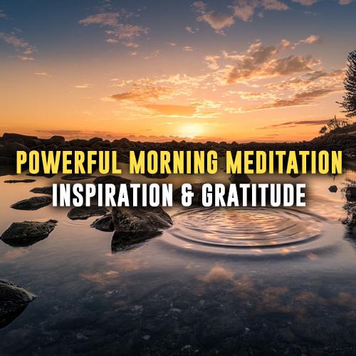 Powerful Morning Meditation - Inspiration to Begin You day