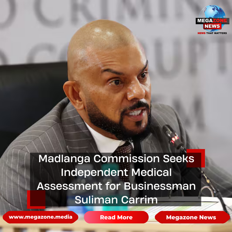 Madlanga Commission Seeks Independent Medical Assessment for Businessman Suliman Carrim