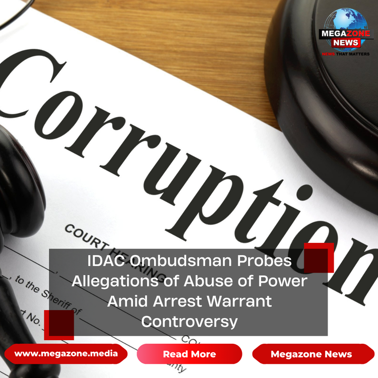 IDAC Ombudsman Probes Allegations of Abuse of Power Amid Arrest Warrant Controversy