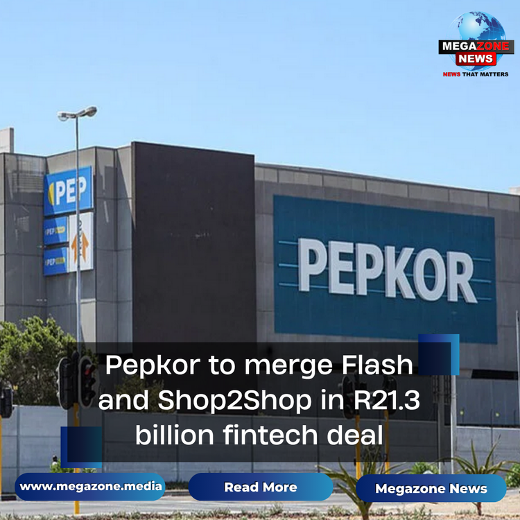 Pepkor to merge Flash and Shop2Shop in R21.3 billion fintech deal