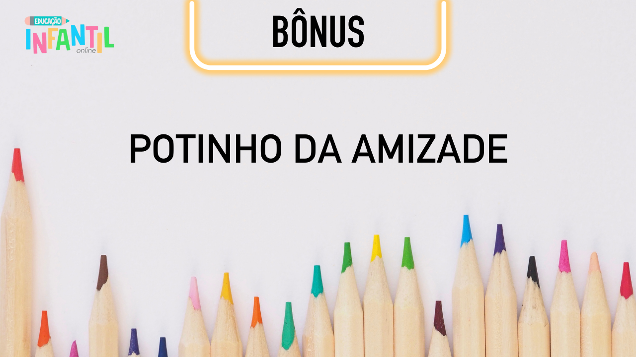 Aula Bônus -  Potinho das amizades