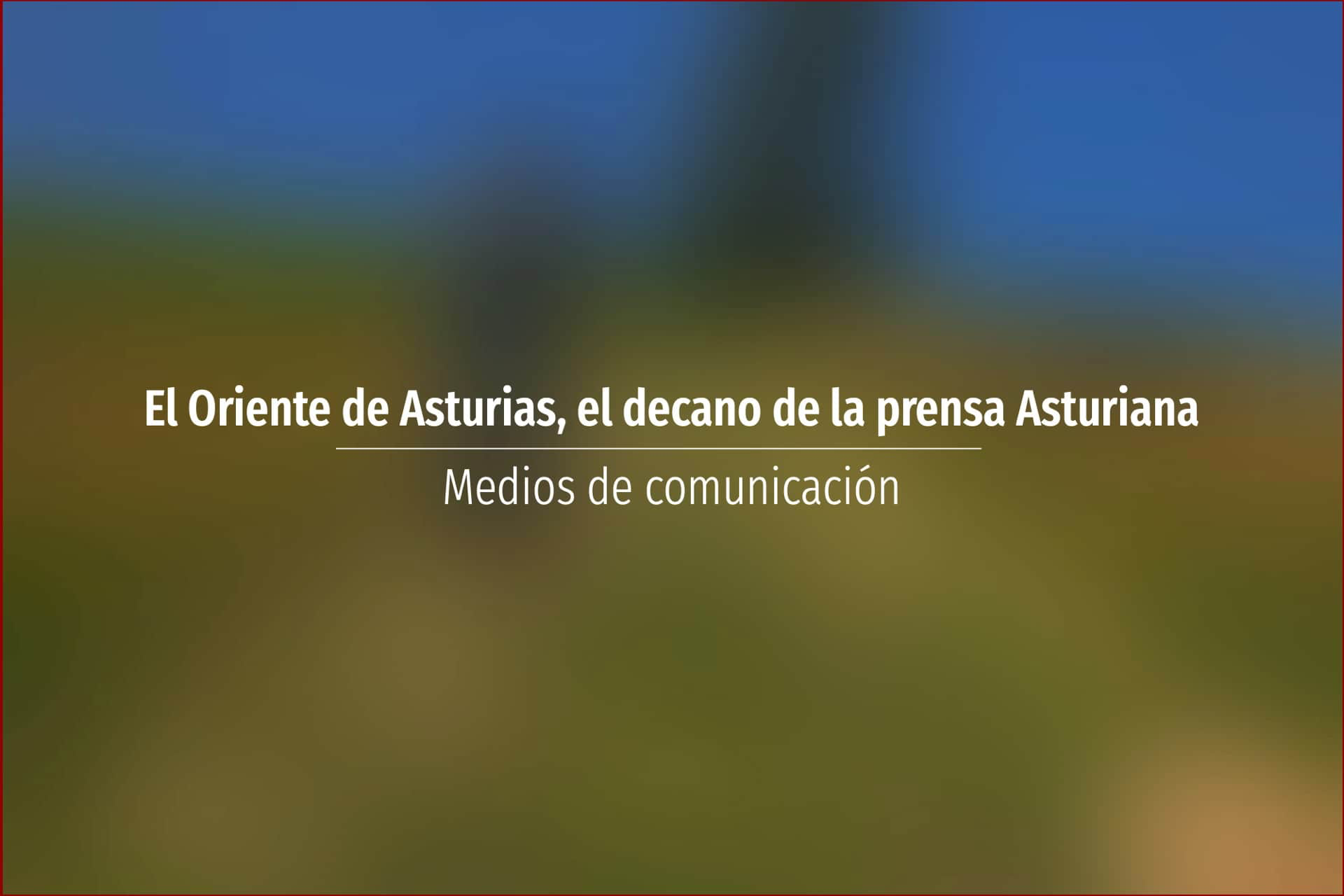 El Oriente de Asturias, el decano de la prensa Asturiana