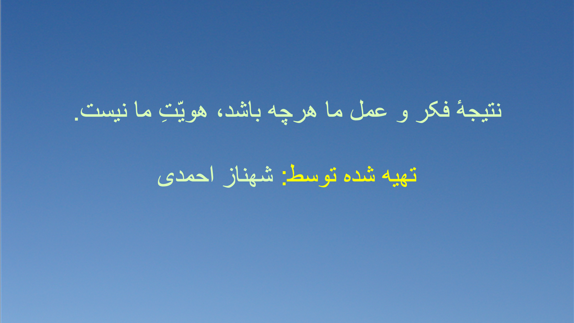 نتیجهٔ فکر و عمل ما هرچه باشد، هویّتِ ما نیست