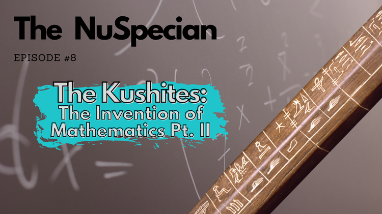 Episode #8 - The Kushites: The Invention of Mathematics Pt. II