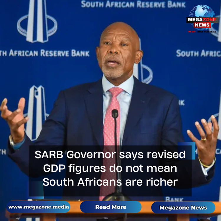 SARB Governor says revised GDP figures do not mean South Africans are richer