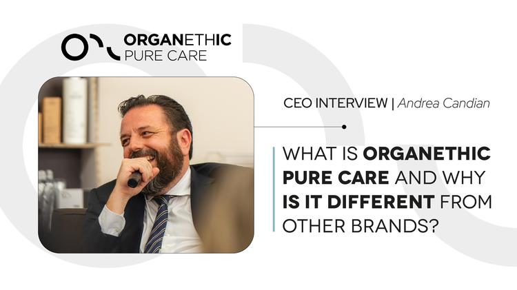 Che cos’è Organethic Pure Care? La storia e la filosofia del brand | Andrea Candian
