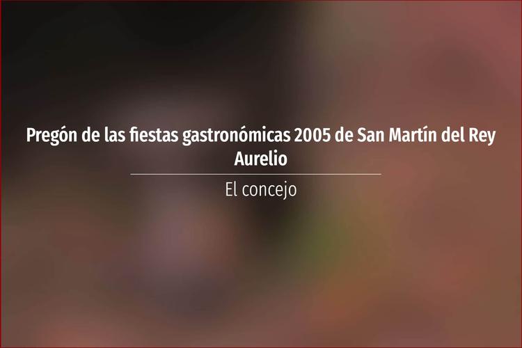 Pregón de las fiestas gastronómicas 2005 de San Martín del Rey Aurelio