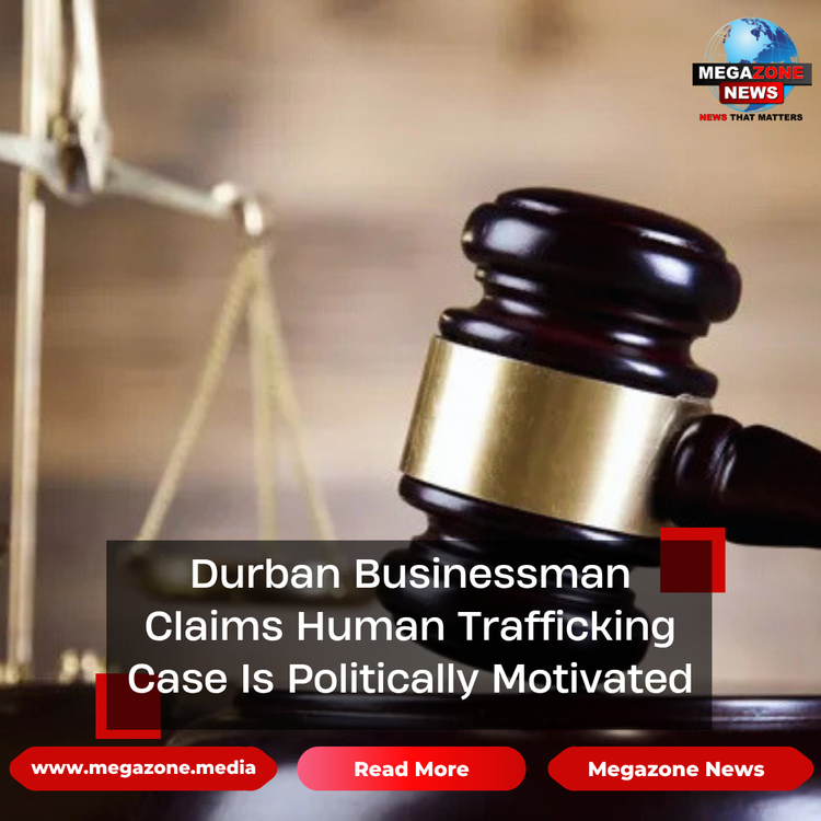 Durban Businessman Claims Human Trafficking Case Is Politically Motivated