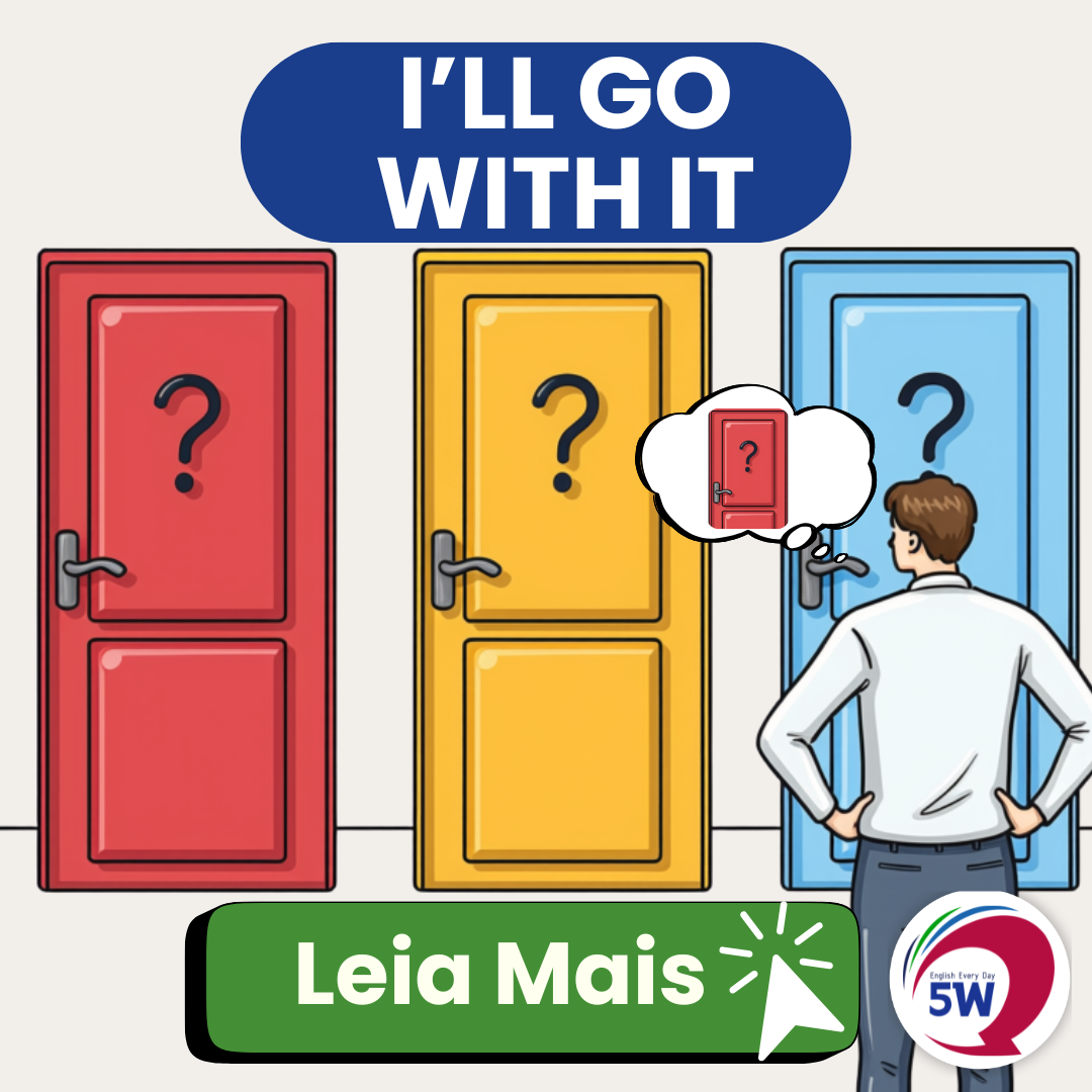 “I’ll go with…” – Vou escolher…