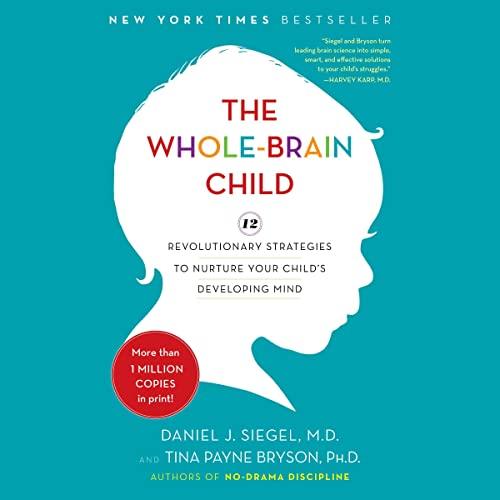 The Whole-Brain Child: 12 Revolutionary Strategies to Nurture Your Child's Developing Mind (Classic)