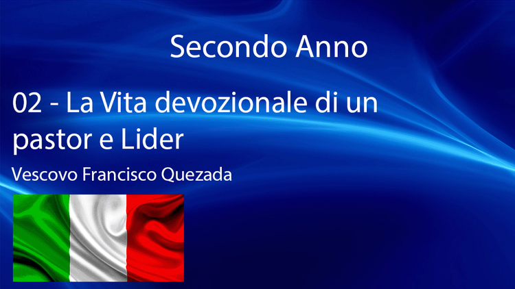 02 - SECONDO ANNO - LA VITA DEVOZIONALE DI UN PASTOR E LIDER - Vescovo Francisco Quezada