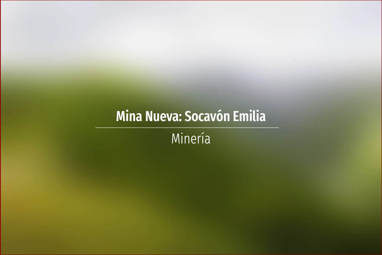 Mina Nueva: Socavón Emilia