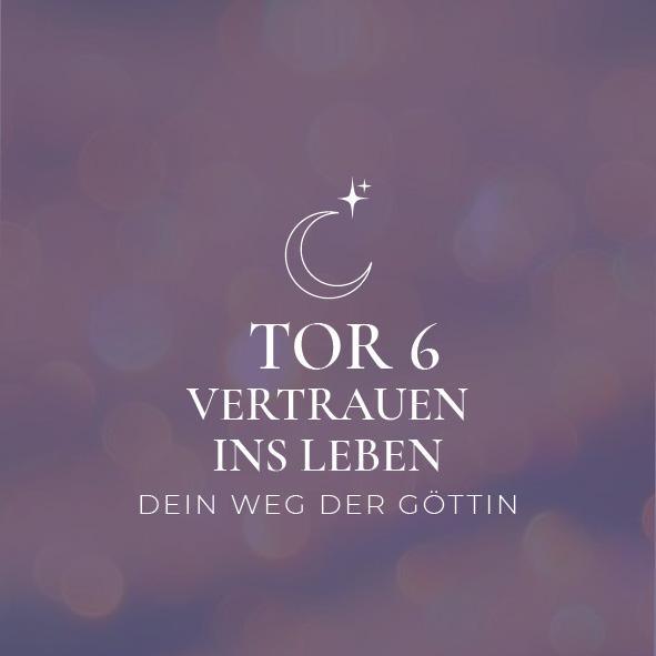 Vertrauen in das Leben - TOR 6 - Dein Weg der Göttin