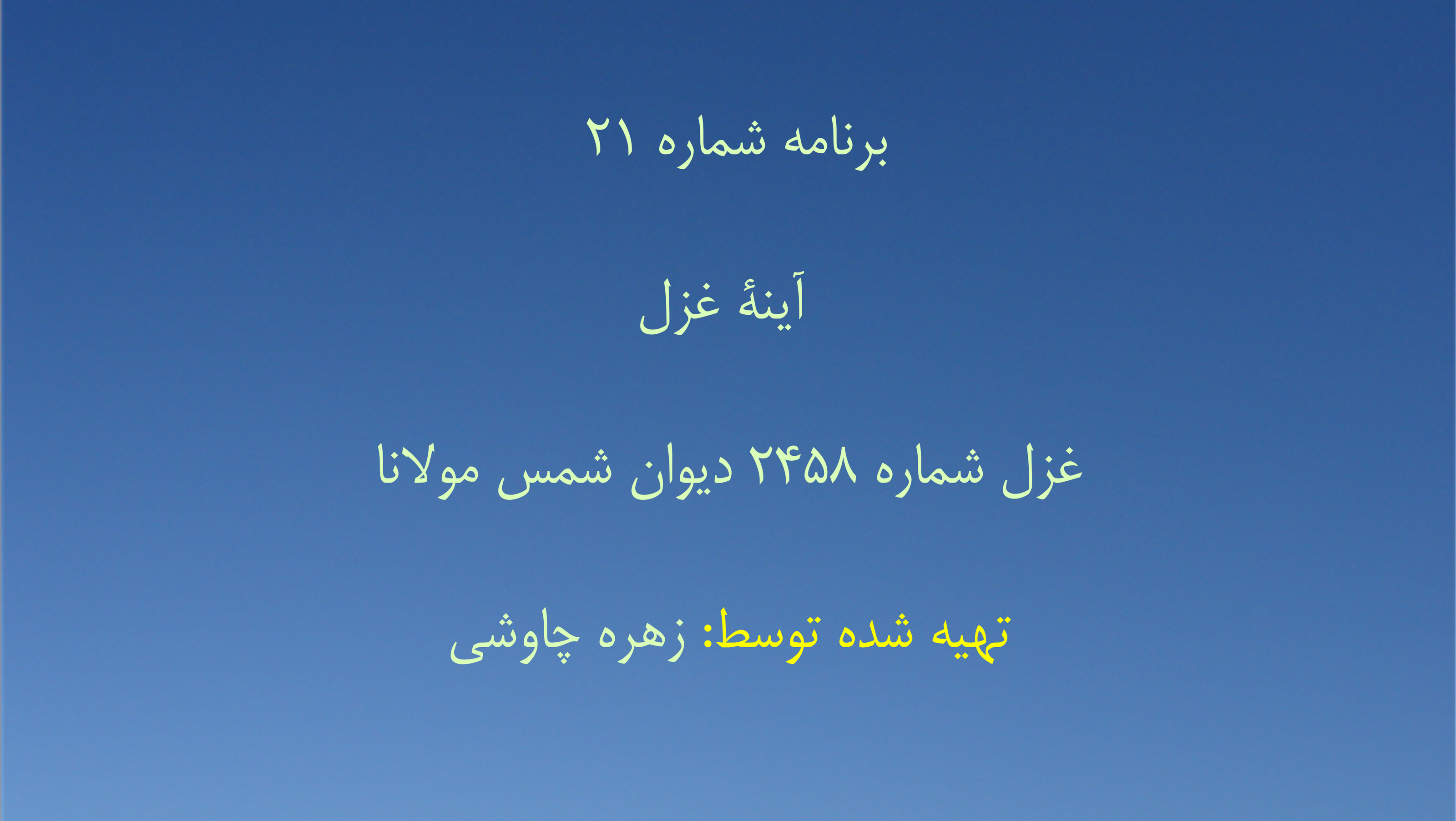 برنامه شماره ۲۱ - آینهٔ غزل، قسمت بیست و یکم غزل شماره ۲۴۵۸ دیوان شمس مولانا