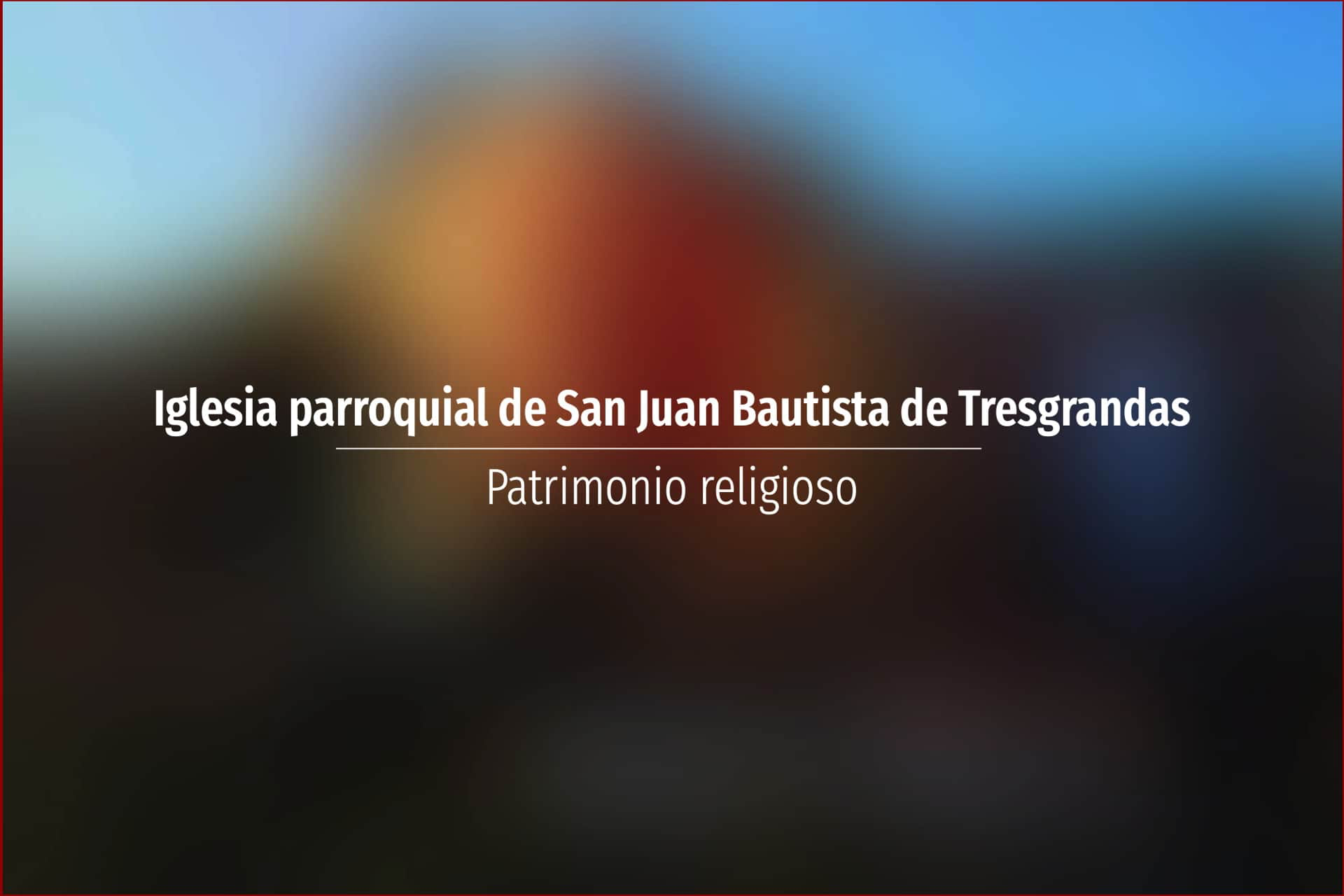 Iglesia parroquial de San Juan Bautista de Tresgrandas