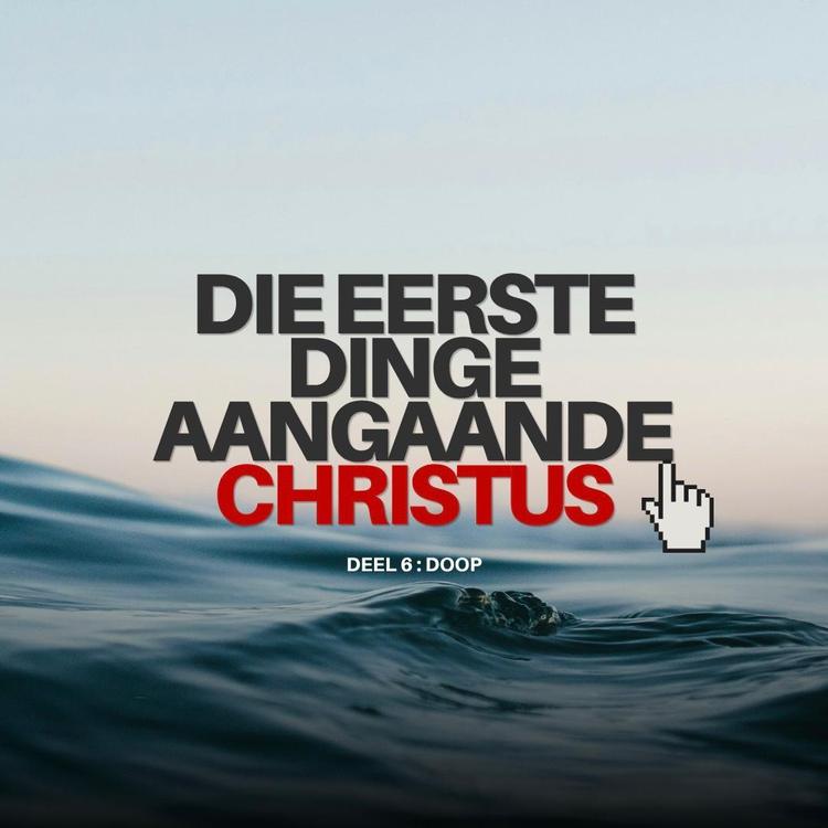 Die Eerste dinge aangaande Christus Deel6: Doop