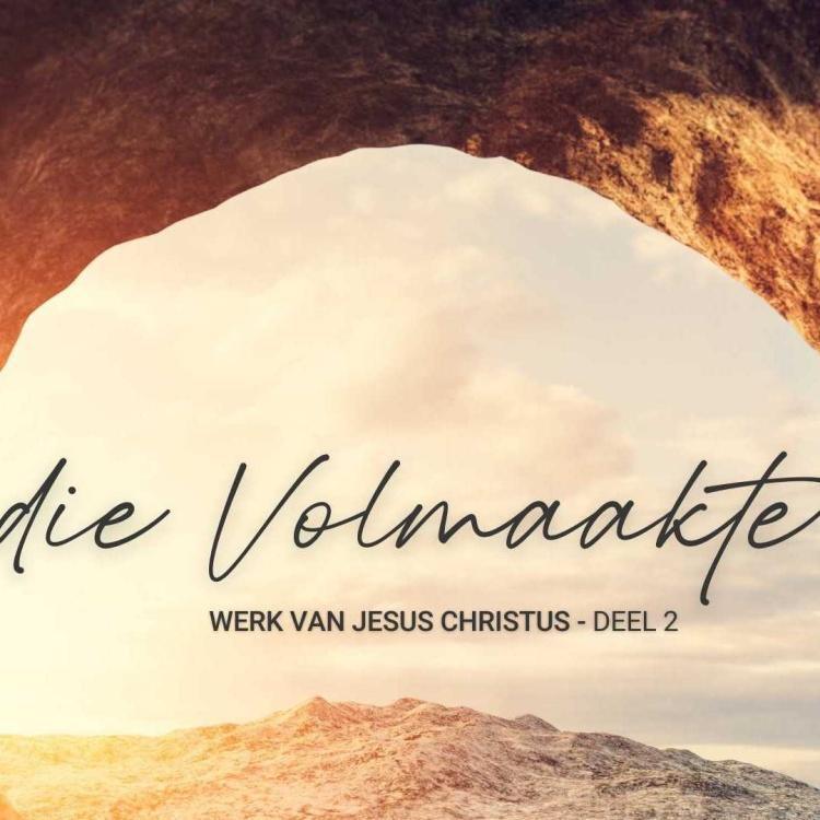 Die Volmaakte werk van Jesus Christus - Deel 2