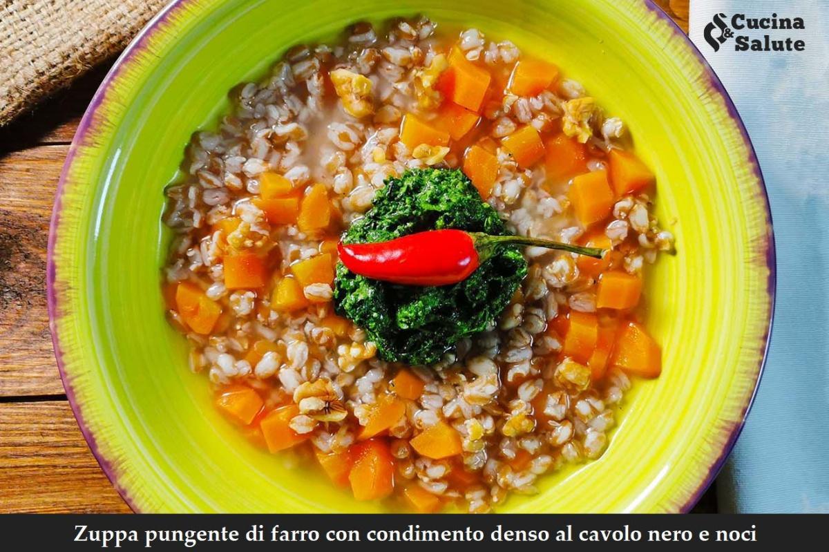 ZUPPA PUNGENTE DI FARRO CON CONDIMENTO DENSO AL CAVOLO NERO E NOCI...