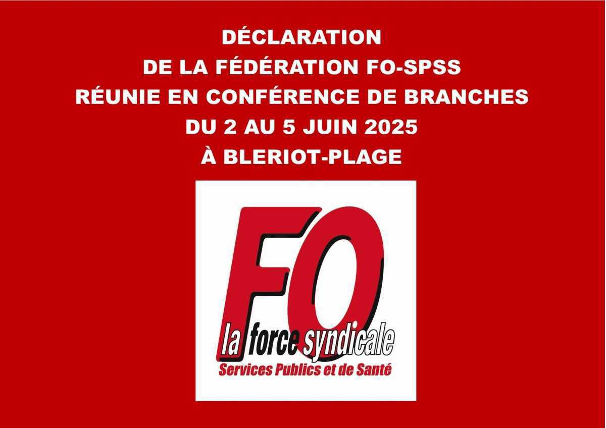 DÉCLARATION DE LA FÉDÉRATION FO-SPSS RÉUNIE EN CONFÉRENCE DE BRANCHES DU 2 AU 5 JUIN 2025 À BLERIOT-PLAGE
