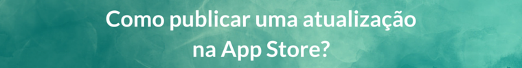 Como publicar uma atualizacao na App Store Como publicar uma atualizacao na App Store