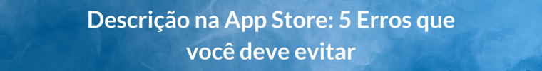 Descricao na App Store - 5 erros que voce deve evitar