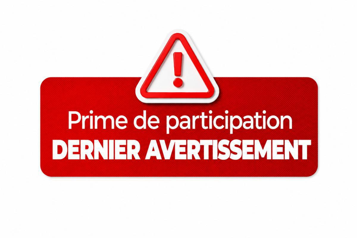 Prime de participation : DERNIER AVERTISSEMENT ! Prime de participation : DERNIER AVERTISSEMENT !
