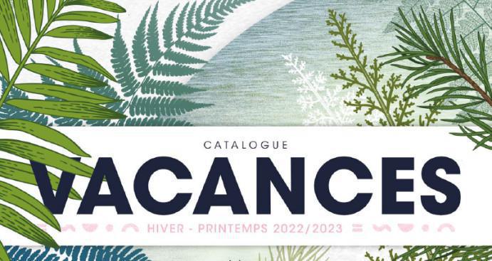 Catalogue Vacances - Hiver Printemps 2022 - 2023 Catalogue Vacances - Hiver Printemps 2022 - 2023