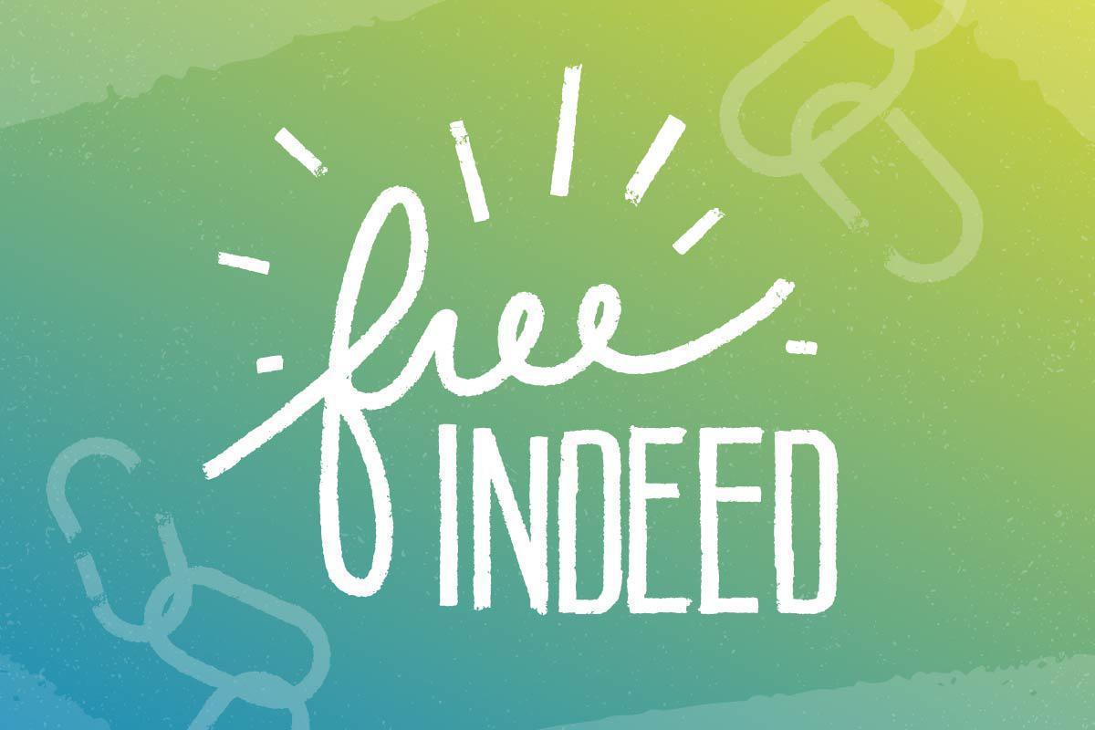 Free Indeed! Free Indeed!