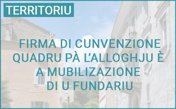 Firma di a cunvenzione quadru pà l’alloghju è a mubilizazione di u fundariu