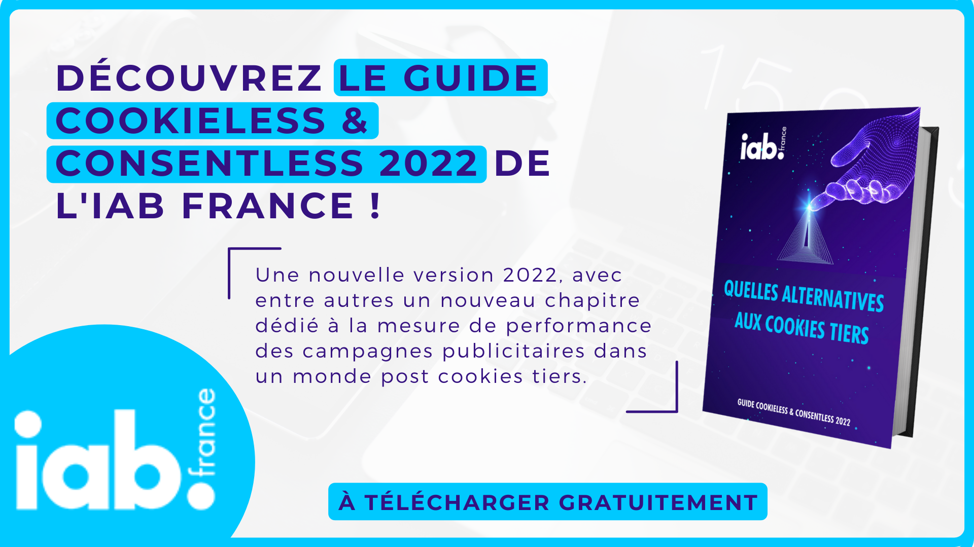 ​L’IAB France publie son guide « cookieless &amp; consentless 2022 »