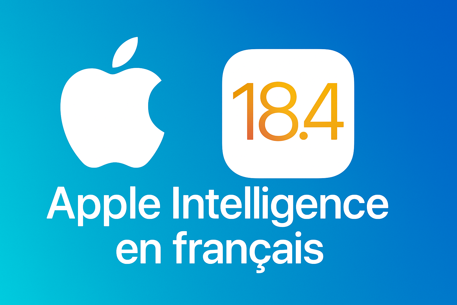 iOS 18.4 : Apple Intelligence débarque officiellement en français et en Europe