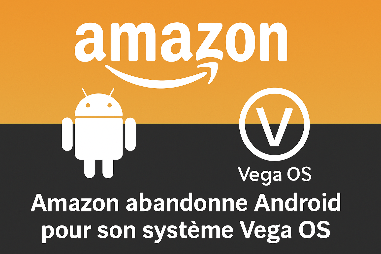 Amazon abandonne Android : une révolution logicielle avec Vega OS en préparation